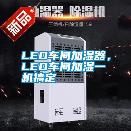 LED車間加濕器，LED車間加濕一機搞定