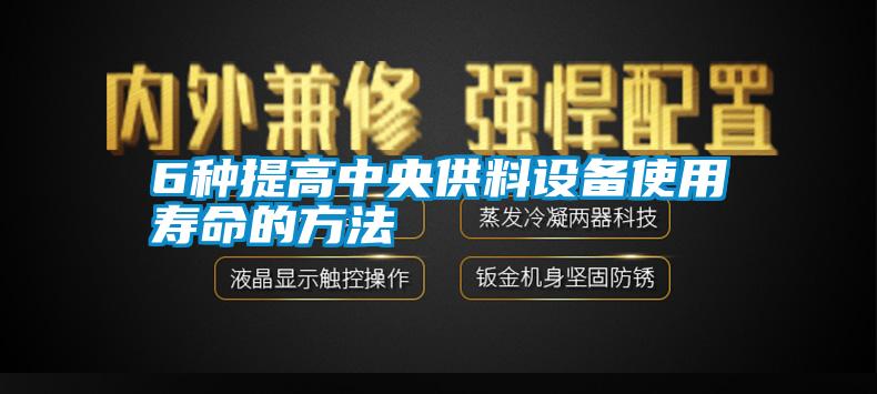 6種提高中央供料設備使用壽命的方法