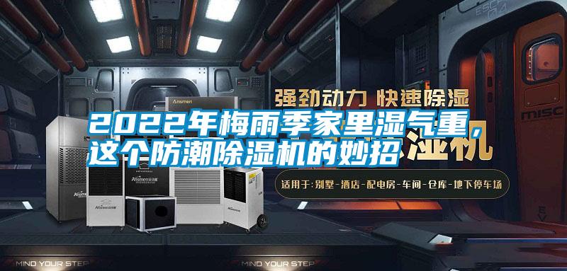 2022年梅雨季家里濕氣重，這個防潮除濕機(jī)的妙招