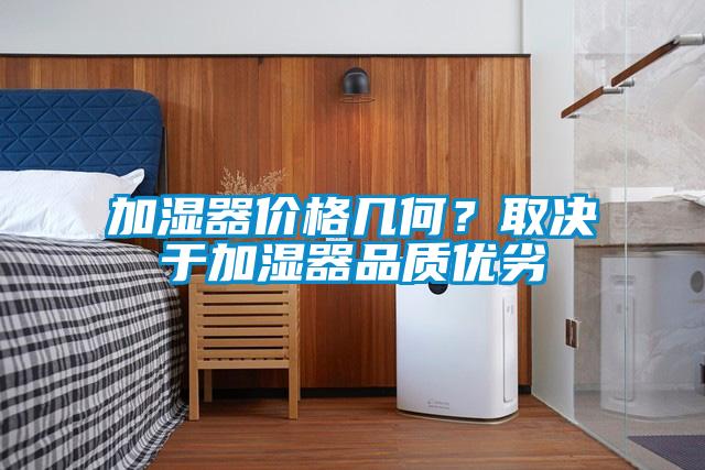 加濕器價格幾何？取決于加濕器品質(zhì)優(yōu)劣