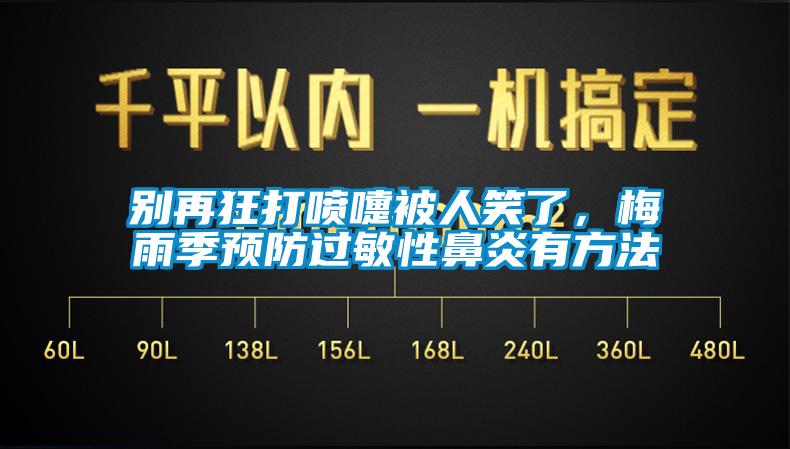 別再狂打噴嚏被人笑了，梅雨季預(yù)防過敏性鼻炎有方法