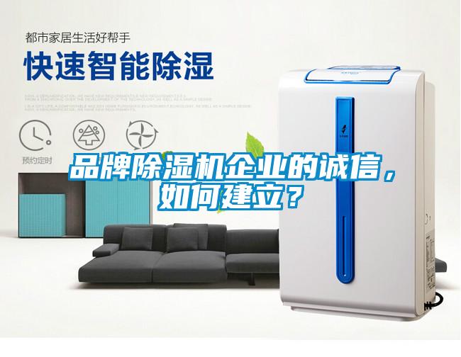 品牌除濕機(jī)企業(yè)的誠信，如何建立？