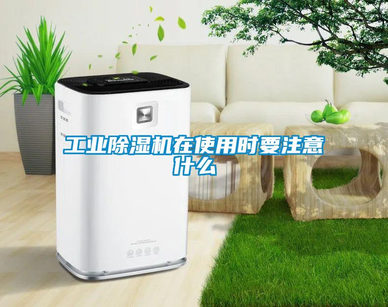 工業(yè)除濕機在使用時要注意什么