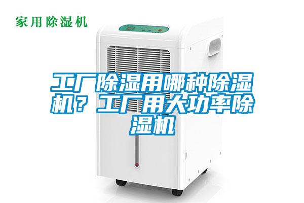 工廠除濕用哪種除濕機(jī)？工廠用大功率除濕機(jī)