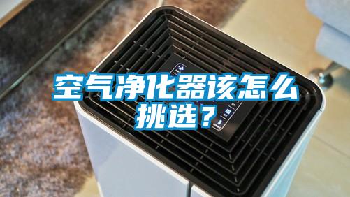 空氣凈化器該怎么挑選？