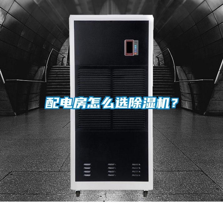 配電房怎么選除濕機(jī)？