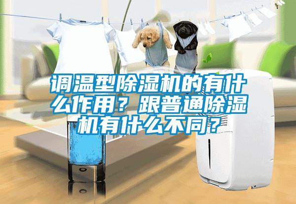 調(diào)溫型除濕機(jī)的有什么作用？跟普通除濕機(jī)有什么不同？