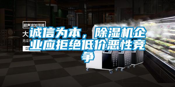 誠信為本，除濕機企業(yè)應拒絕低價惡性競爭