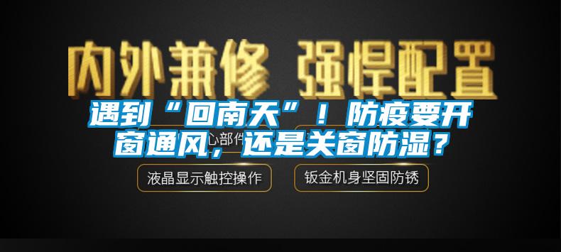 遇到“回南天”！防疫要開窗通風(fēng)，還是關(guān)窗防濕？