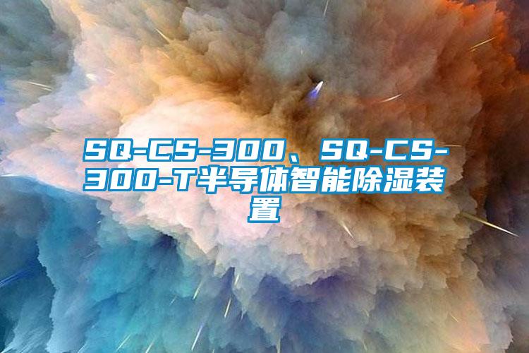 SQ-CS-300、SQ-CS-300-T半導(dǎo)體智能除濕裝置