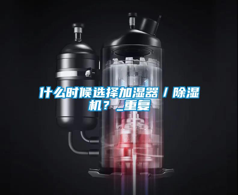 什么時候選擇加濕器／除濕機？_重復