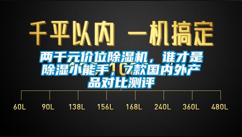 兩千元價位除濕機，誰才是除濕小能手，7款國內(nèi)外產(chǎn)品對比測評