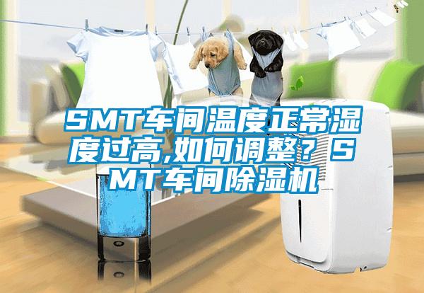 SMT車間溫度正常濕度過高,如何調(diào)整？SMT車間除濕機(jī)