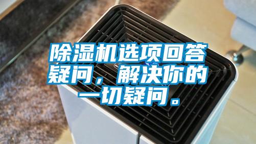 除濕機(jī)選項回答疑問，解決你的一切疑問。