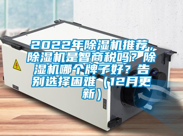 2022年除濕機(jī)推薦，除濕機(jī)是智商稅嗎？除濕機(jī)哪個牌子好？告別選擇困難（12月更新）