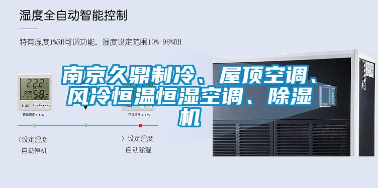 南京久鼎制冷、屋頂空調(diào)、風(fēng)冷恒溫恒濕空調(diào)、除濕機(jī)