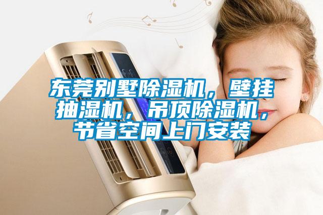 東莞別墅除濕機，壁掛抽濕機，吊頂除濕機，節(jié)省空間上門安裝