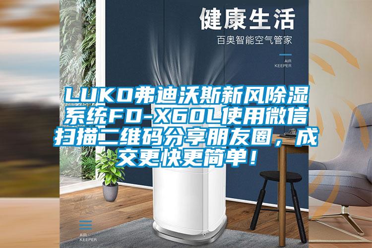 LUKO弗迪沃斯新風(fēng)除濕系統(tǒng)FD-X60L使用微信掃描二維碼分享朋友圈，成交更快更簡(jiǎn)單！