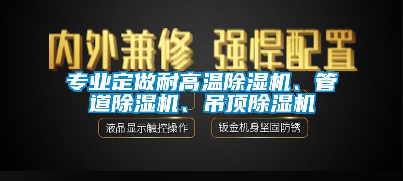 專業(yè)定做耐高溫除濕機、管道除濕機、吊頂除濕機