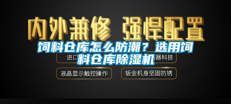 飼料倉庫怎么防潮？選用飼料倉庫除濕機(jī)