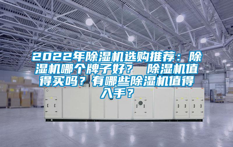 2022年除濕機選購?fù)扑]：除濕機哪個牌子好？ 除濕機值得買嗎？有哪些除濕機值得入手？