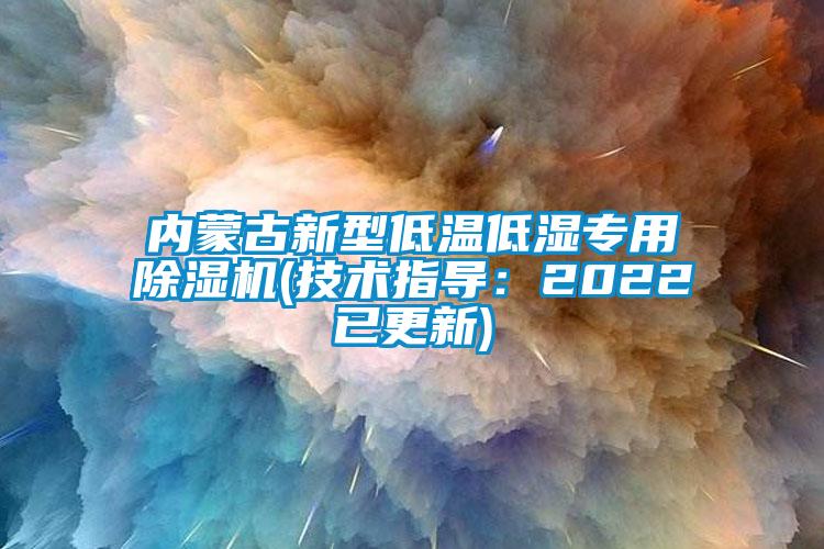 內(nèi)蒙古新型低溫低濕專用除濕機(技術指導：2022已更新)