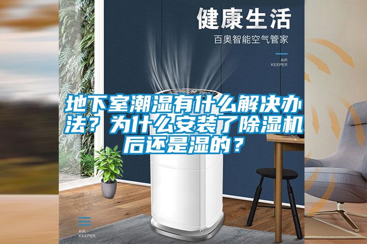 地下室潮濕有什么解決辦法？為什么安裝了除濕機(jī)后還是濕的？