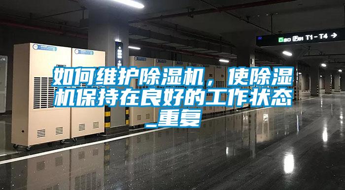 如何維護除濕機，使除濕機保持在良好的工作狀態(tài)_重復