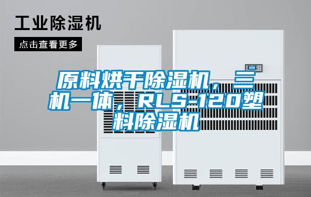 原料烘干除濕機(jī)，三機(jī)一體，RLS-120塑料除濕機(jī)