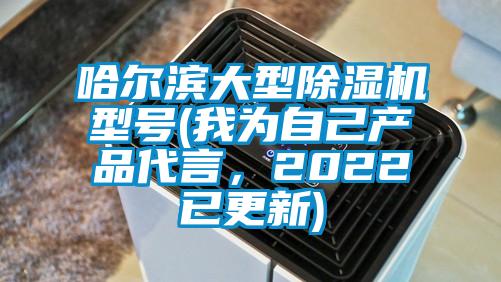 哈爾濱大型除濕機(jī)型號(我為自己產(chǎn)品代言，2022已更新)