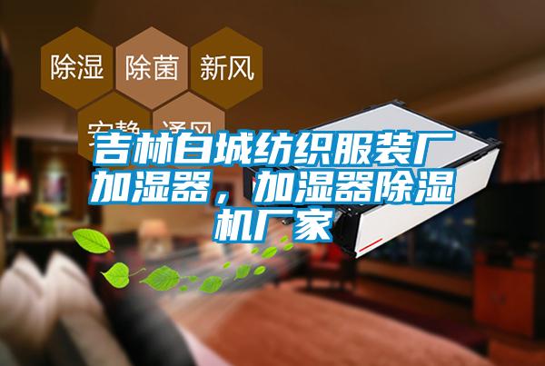 吉林白城紡織服裝廠加濕器，加濕器除濕機廠家