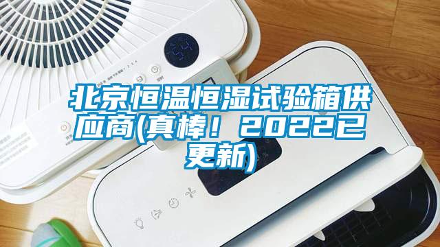 北京恒溫恒濕試驗箱供應(yīng)商(真棒！2022已更新)