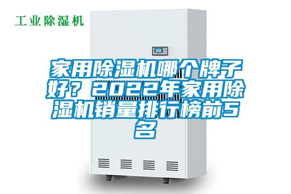 家用除濕機哪個牌子好？2022年家用除濕機銷量排行榜前5名