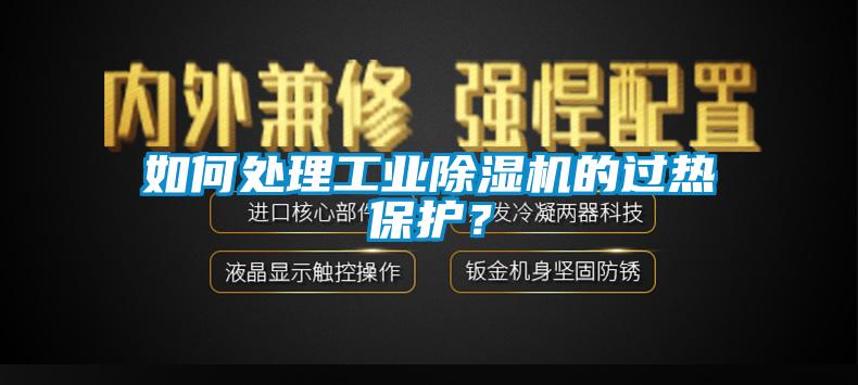 如何處理工業(yè)除濕機(jī)的過熱保護(hù)？