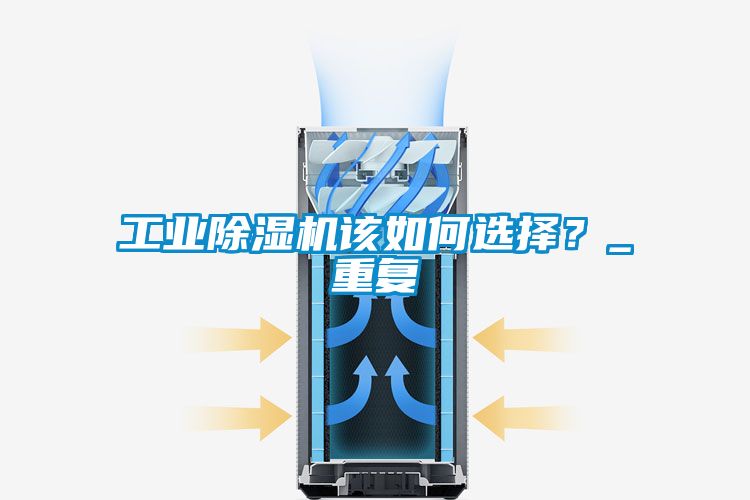 工業(yè)除濕機(jī)該如何選擇？_重復(fù)