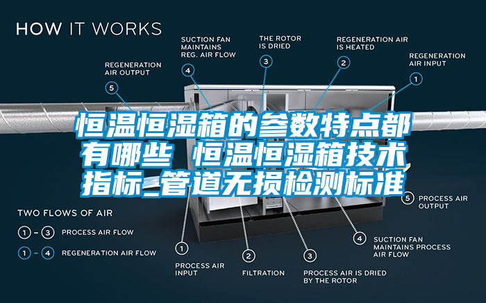 恒溫恒濕箱的參數(shù)特點(diǎn)都有哪些 恒溫恒濕箱技術(shù)指標(biāo)_管道無損檢測(cè)標(biāo)準(zhǔn)