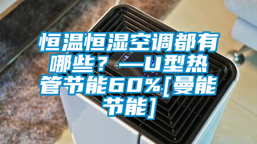 恒溫恒濕空調都有哪些？—U型熱管節(jié)能60%[曼能節(jié)能]