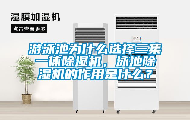 游泳池為什么選擇三集一體除濕機，泳池除濕機的作用是什么？