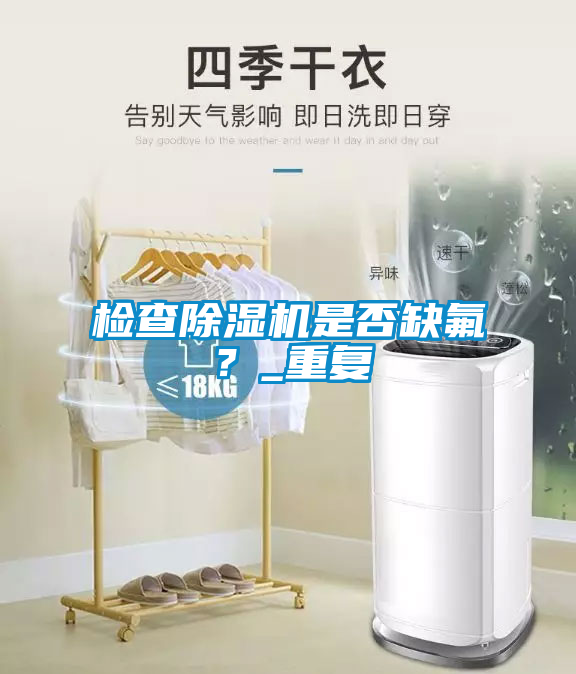 檢查除濕機是否缺氟？_重復