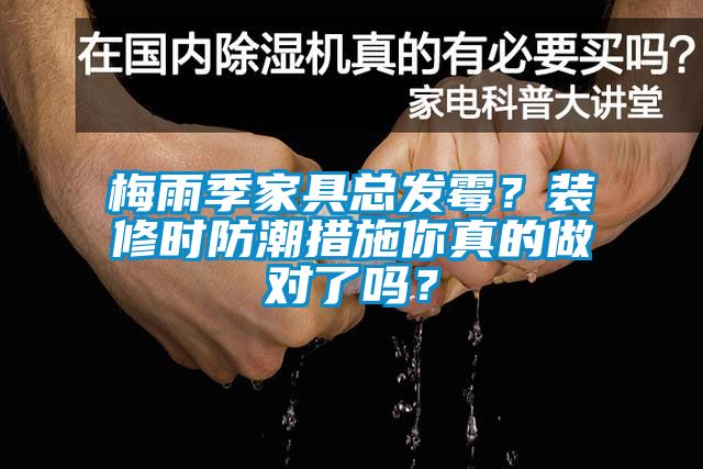 梅雨季家具總發(fā)霉？裝修時防潮措施你真的做對了嗎？