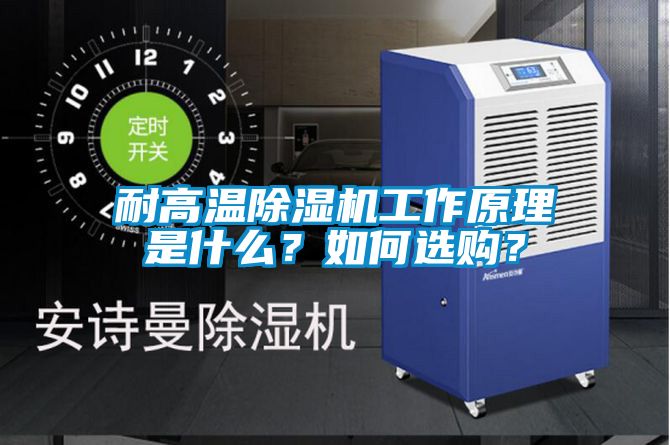 耐高溫除濕機(jī)工作原理是什么？如何選購？