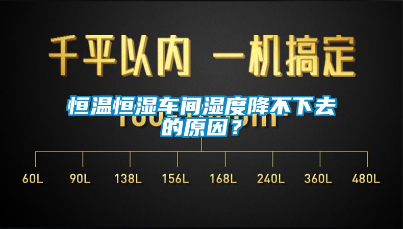 恒溫恒濕車間濕度降不下去的原因？