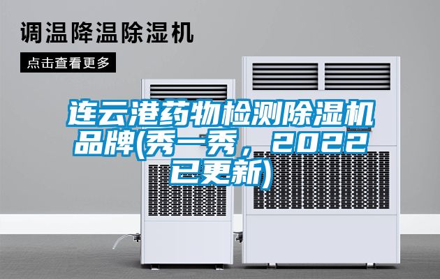 連云港藥物檢測除濕機品牌(秀一秀，2022已更新)