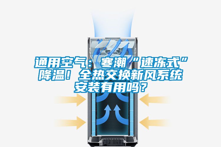 通用空氣：寒潮“速凍式”降溫！全熱交換新風系統(tǒng)安裝有用嗎？