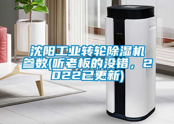 沈陽工業(yè)轉(zhuǎn)輪除濕機參數(shù)(聽老板的沒錯，2022已更新)