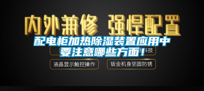 配電柜加熱除濕裝置應(yīng)用中要注意哪些方面！