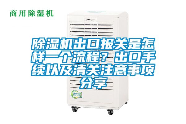 除濕機出口報關是怎樣一個流程？出口手續(xù)以及清關注意事項分享