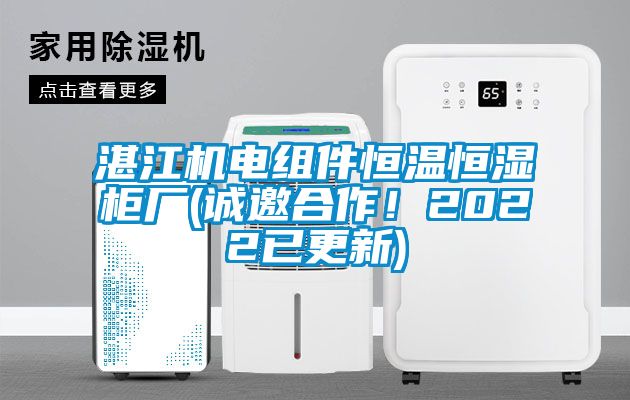 湛江機電組件恒溫恒濕柜廠(誠邀合作！2022已更新)