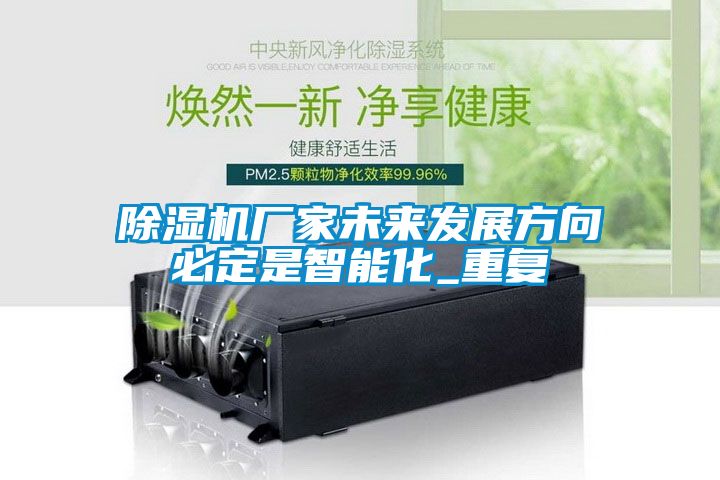 除濕機廠家未來發(fā)展方向必定是智能化_重復(fù)