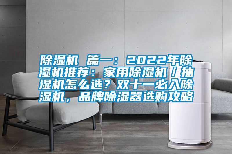 除濕機 篇一：2022年除濕機推薦：家用除濕機／抽濕機怎么選？雙十一必入除濕機，品牌除濕器選購攻略